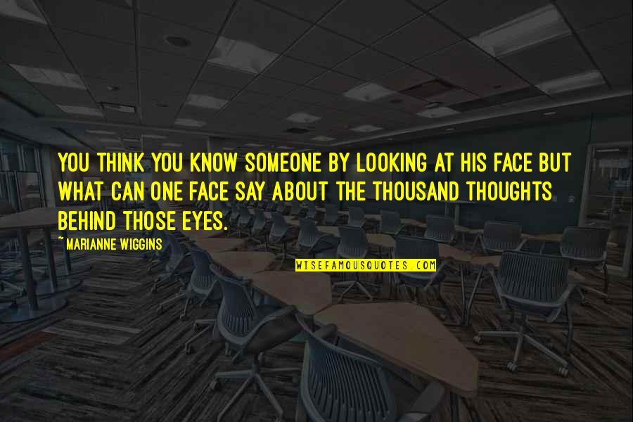 About The Eyes Quotes By Marianne Wiggins: You think you know someone by looking at