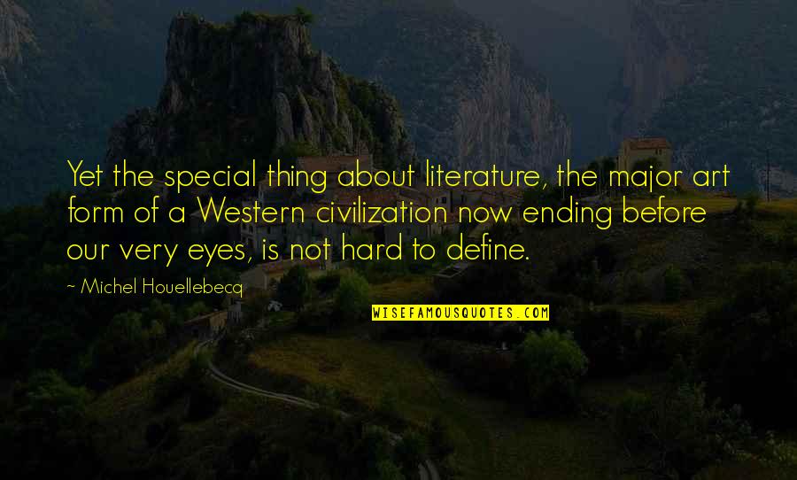About The Eyes Quotes By Michel Houellebecq: Yet the special thing about literature, the major