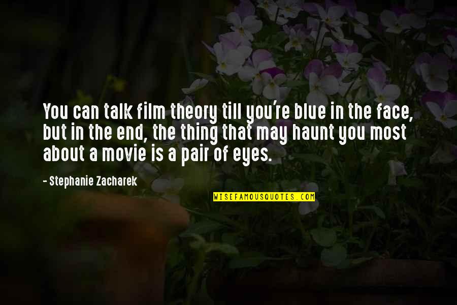 About The Eyes Quotes By Stephanie Zacharek: You can talk film theory till you're blue