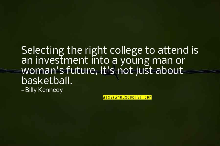 About The Future Quotes By Billy Kennedy: Selecting the right college to attend is an