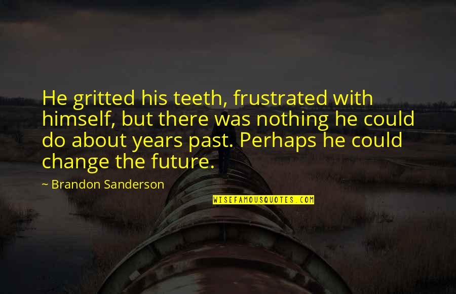 About The Future Quotes By Brandon Sanderson: He gritted his teeth, frustrated with himself, but