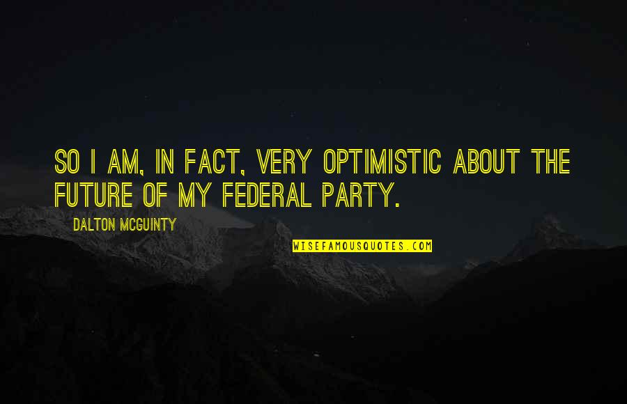 About The Future Quotes By Dalton McGuinty: So I am, in fact, very optimistic about