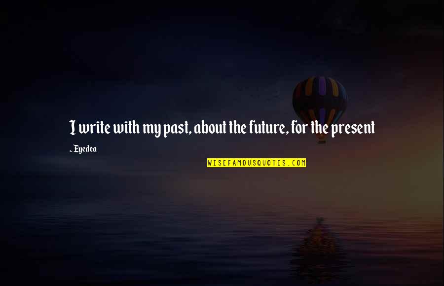 About The Future Quotes By Eyedea: I write with my past, about the future,