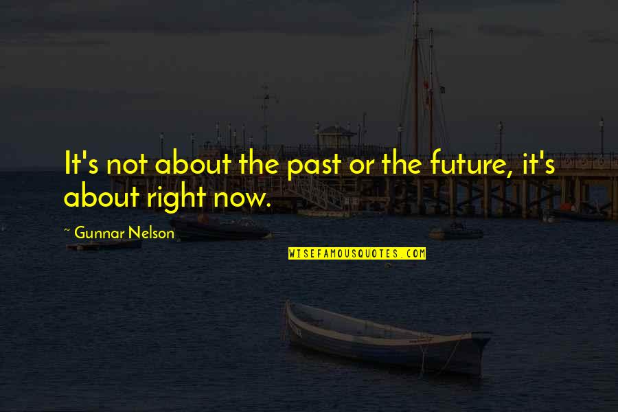 About The Future Quotes By Gunnar Nelson: It's not about the past or the future,