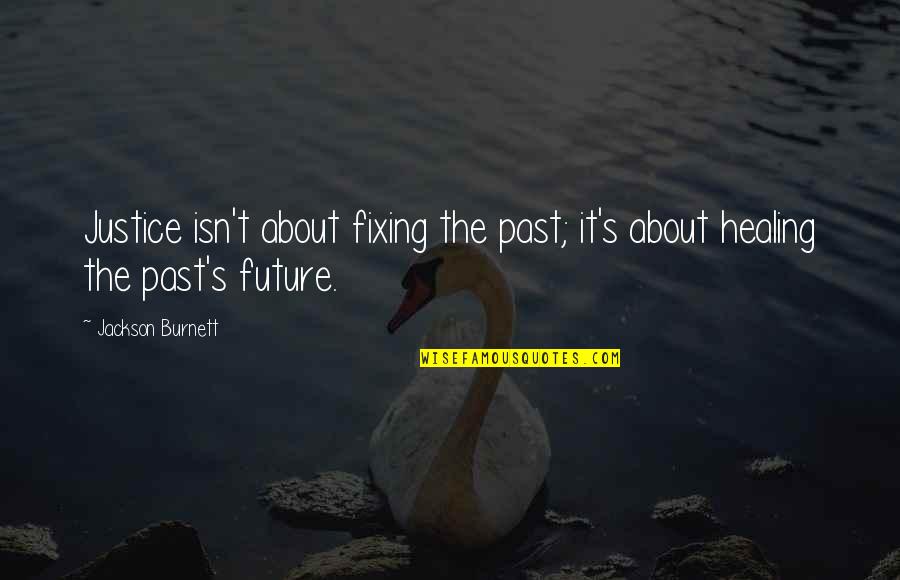 About The Future Quotes By Jackson Burnett: Justice isn't about fixing the past; it's about