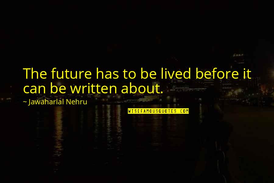 About The Future Quotes By Jawaharlal Nehru: The future has to be lived before it