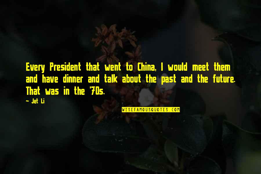 About The Future Quotes By Jet Li: Every President that went to China, I would