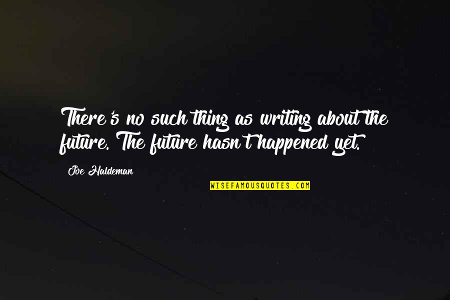 About The Future Quotes By Joe Haldeman: There's no such thing as writing about the