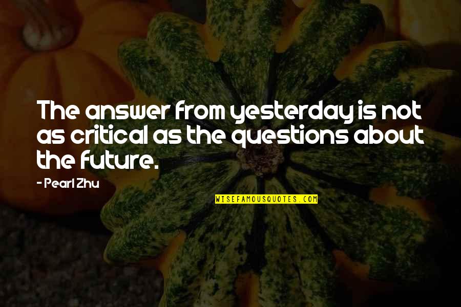 About The Future Quotes By Pearl Zhu: The answer from yesterday is not as critical
