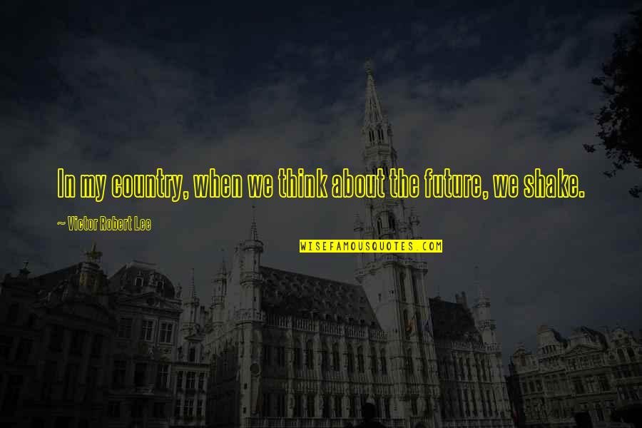 About The Future Quotes By Victor Robert Lee: In my country, when we think about the