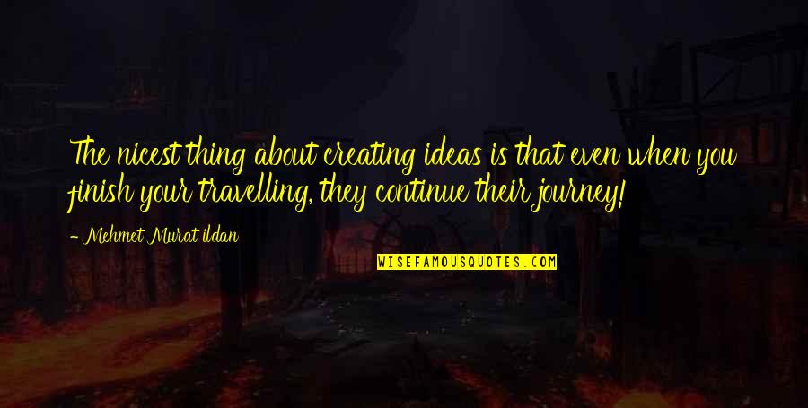 About The Journey Quotes By Mehmet Murat Ildan: The nicest thing about creating ideas is that