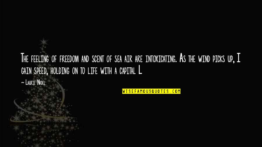 About The Life Quotes By Laurie Nadel: The feeling of freedom and scent of sea