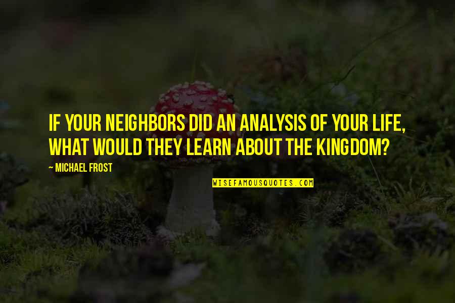 About The Life Quotes By Michael Frost: If your neighbors did an analysis of your