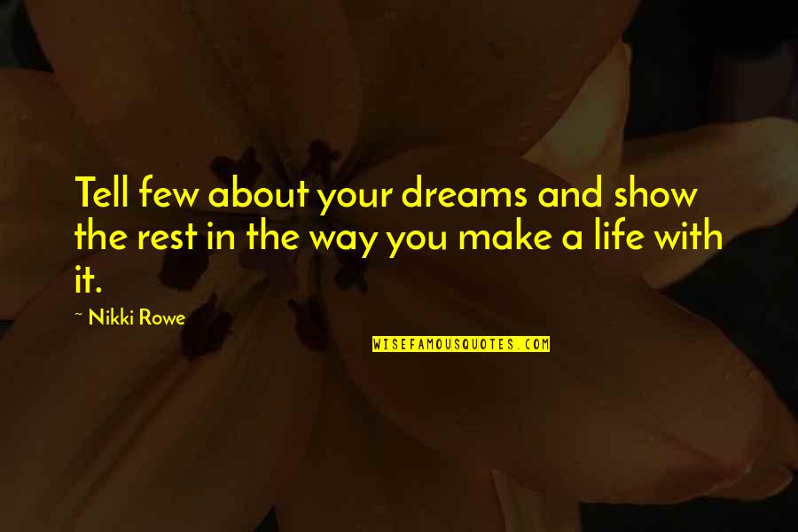 About The Life Quotes By Nikki Rowe: Tell few about your dreams and show the