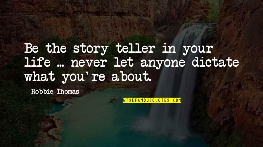 About The Life Quotes By Robbie Thomas: Be the story teller in your life ...