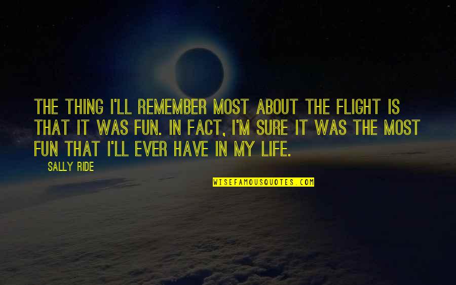 About The Life Quotes By Sally Ride: The thing I'll remember most about the flight