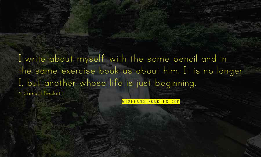 About The Life Quotes By Samuel Beckett: I write about myself with the same pencil