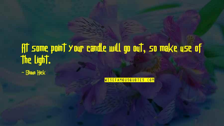 About The Life Quotes By Shaun Hick: At some point your candle will go out,