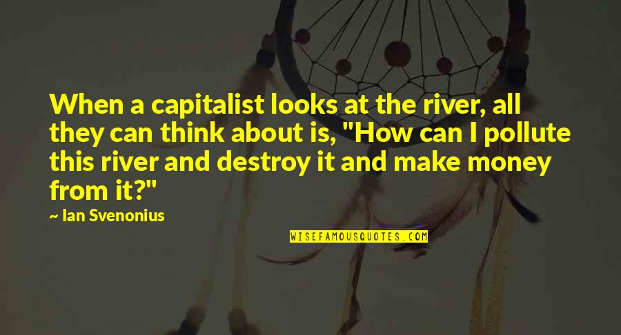 About The Money Quotes By Ian Svenonius: When a capitalist looks at the river, all About The Money Quotes By Ian Svenonius: When a capitalist looks at the river, all