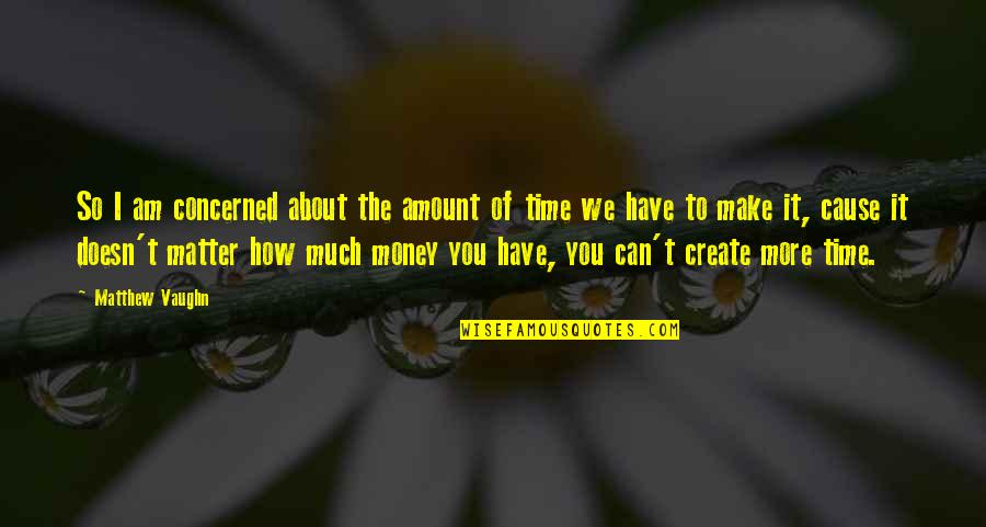 About The Money Quotes By Matthew Vaughn: So I am concerned about the amount of About The Money Quotes By Matthew Vaughn: So I am concerned about the amount of