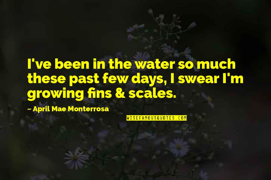 About The Past Quotes By April Mae Monterrosa: I've been in the water so much these About The Past Quotes By April Mae Monterrosa: I've been in the water so much these