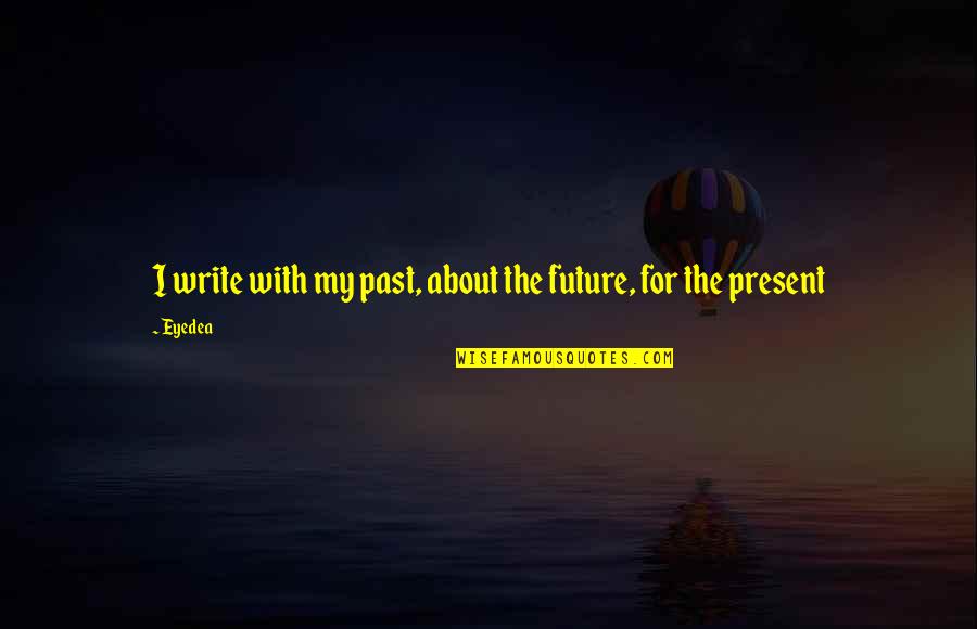 About The Past Quotes By Eyedea: I write with my past, about the future,