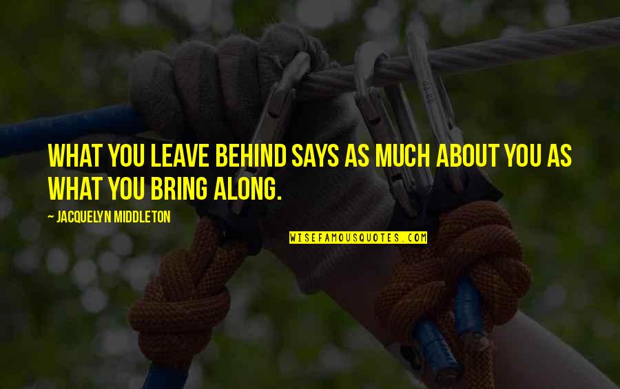 About The Past Quotes By Jacquelyn Middleton: What you leave behind says as much about About The Past Quotes By Jacquelyn Middleton: What you leave behind says as much about