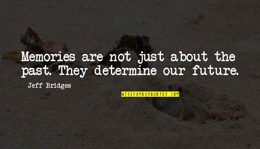 About The Past Quotes By Jeff Bridges: Memories are not just about the past. They