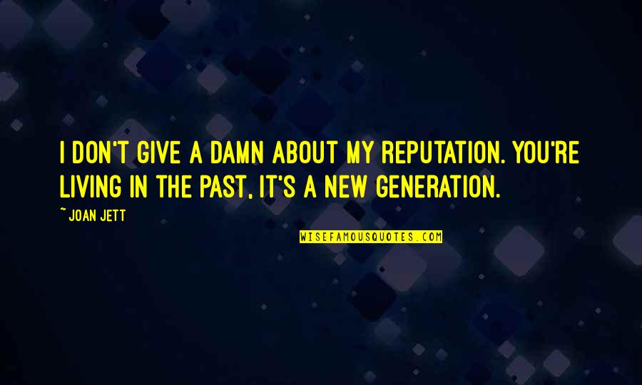About The Past Quotes By Joan Jett: I don't give a damn about my reputation. About The Past Quotes By Joan Jett: I don't give a damn about my reputation.