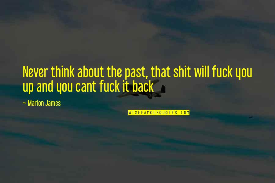 About The Past Quotes By Marlon James: Never think about the past, that shit will
