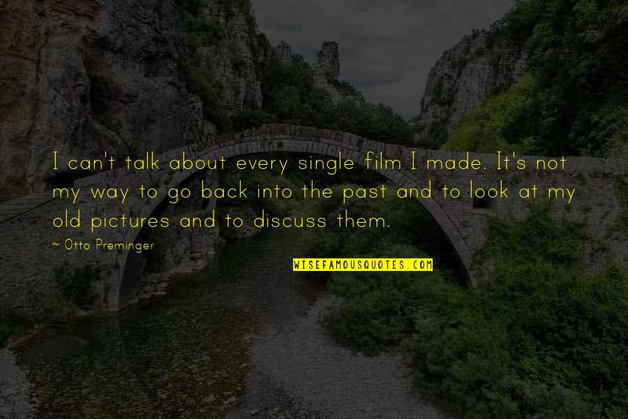 About The Past Quotes By Otto Preminger: I can't talk about every single film I About The Past Quotes By Otto Preminger: I can't talk about every single film I