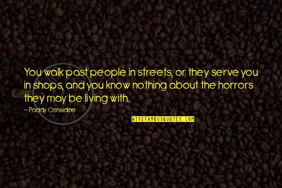 About The Past Quotes By Paddy Considine: You walk past people in streets, or they About The Past Quotes By Paddy Considine: You walk past people in streets, or they