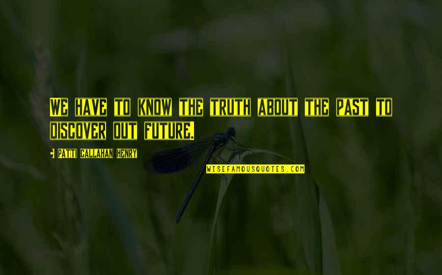 About The Past Quotes By Patti Callahan Henry: We have to know the truth about the About The Past Quotes By Patti Callahan Henry: We have to know the truth about the