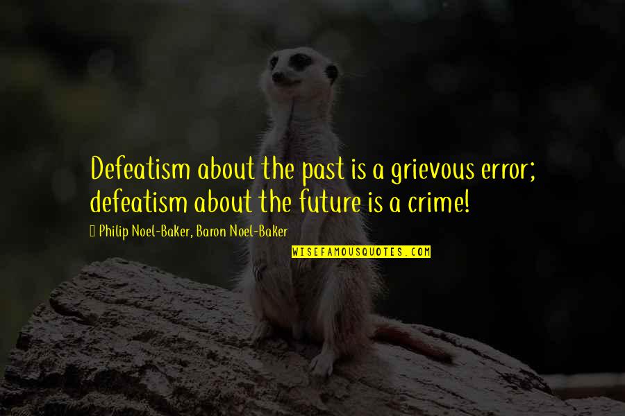 About The Past Quotes By Philip Noel-Baker, Baron Noel-Baker: Defeatism about the past is a grievous error; About The Past Quotes By Philip Noel-Baker, Baron Noel-Baker: Defeatism about the past is a grievous error;