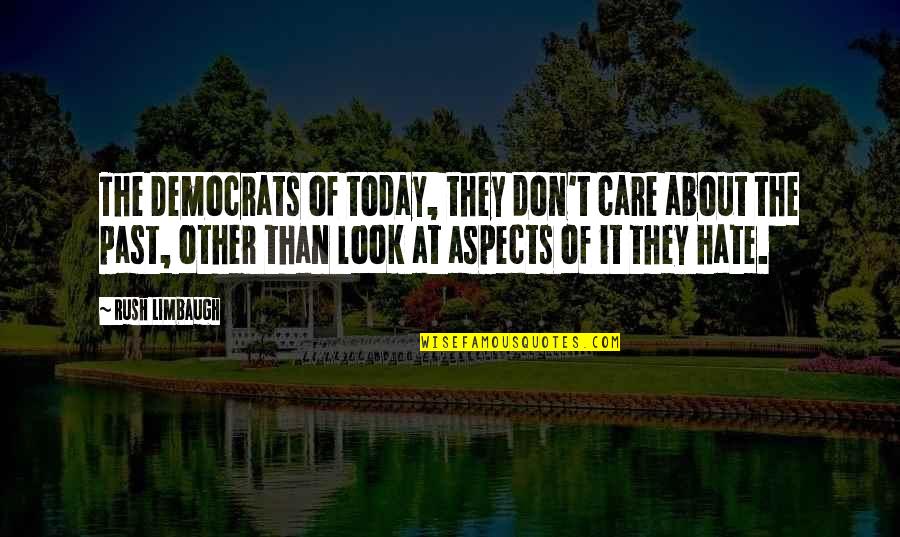 About The Past Quotes By Rush Limbaugh: The Democrats of today, they don't care about About The Past Quotes By Rush Limbaugh: The Democrats of today, they don't care about
