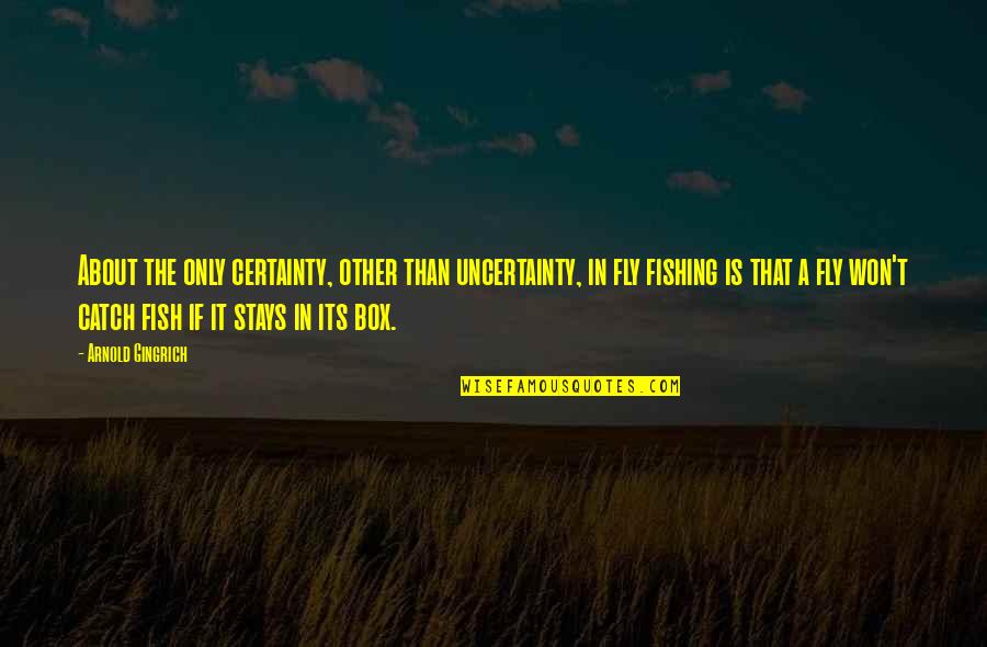About The Sea Quotes By Arnold Gingrich: About the only certainty, other than uncertainty, in