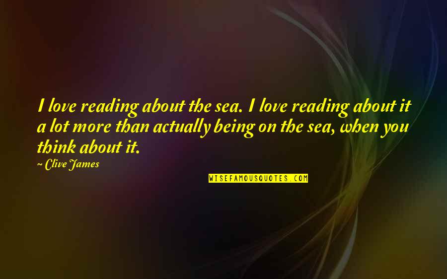 About The Sea Quotes By Clive James: I love reading about the sea. I love