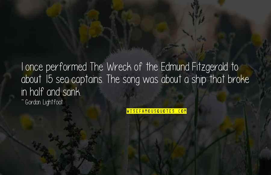 About The Sea Quotes By Gordon Lightfoot: I once performed The Wreck of the Edmund