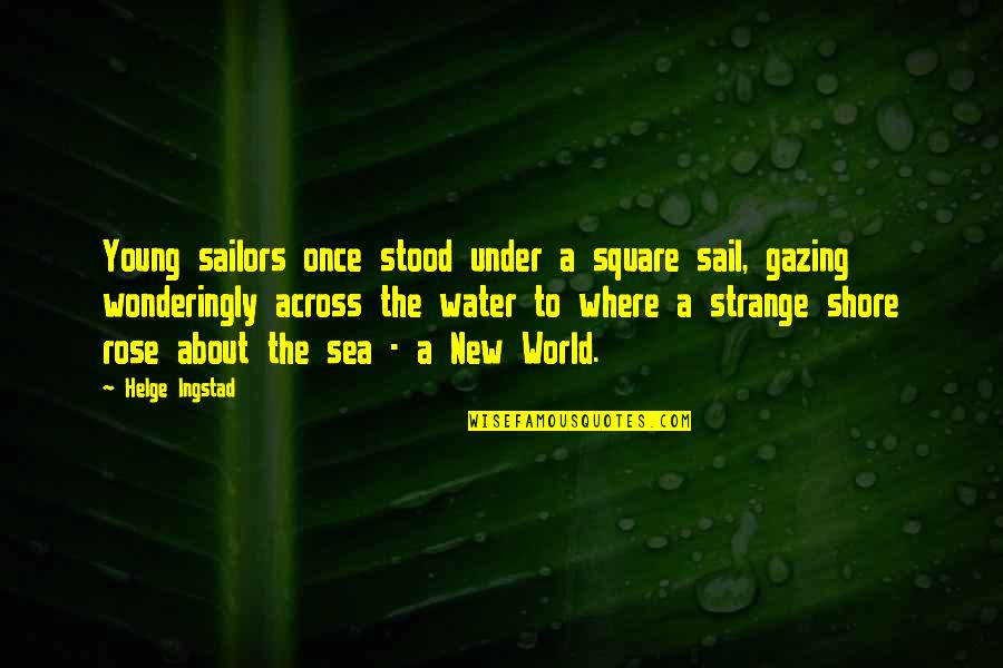 About The Sea Quotes By Helge Ingstad: Young sailors once stood under a square sail,