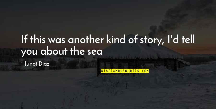 About The Sea Quotes By Junot Diaz: If this was another kind of story, I'd