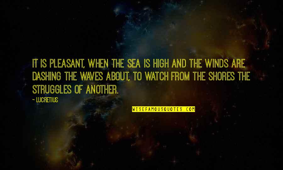 About The Sea Quotes By Lucretius: It is pleasant, when the sea is high