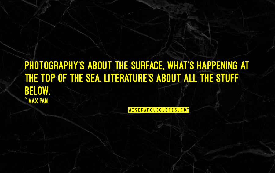 About The Sea Quotes By Max Pam: Photography's about the surface, what's happening at the