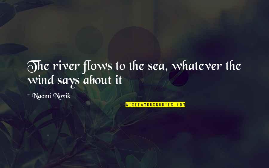 About The Sea Quotes By Naomi Novik: The river flows to the sea, whatever the