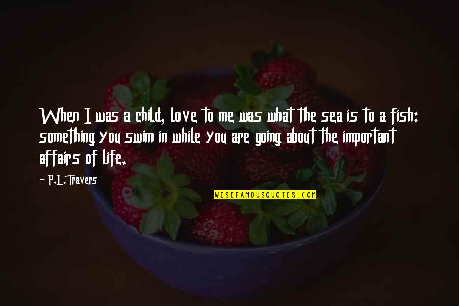 About The Sea Quotes By P.L. Travers: When I was a child, love to me