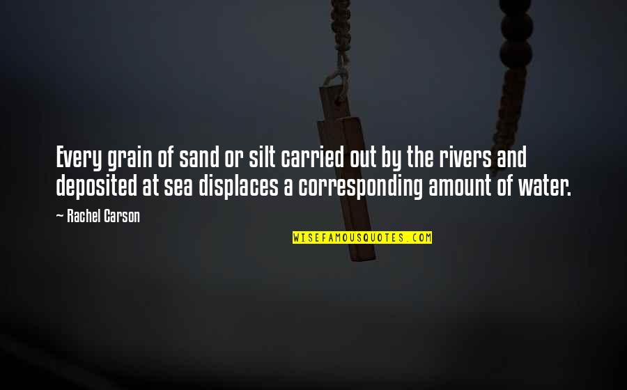 About The Sea Quotes By Rachel Carson: Every grain of sand or silt carried out