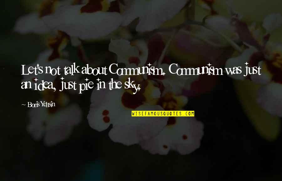 About The Sky Quotes By Boris Yeltsin: Let's not talk about Communism. Communism was just