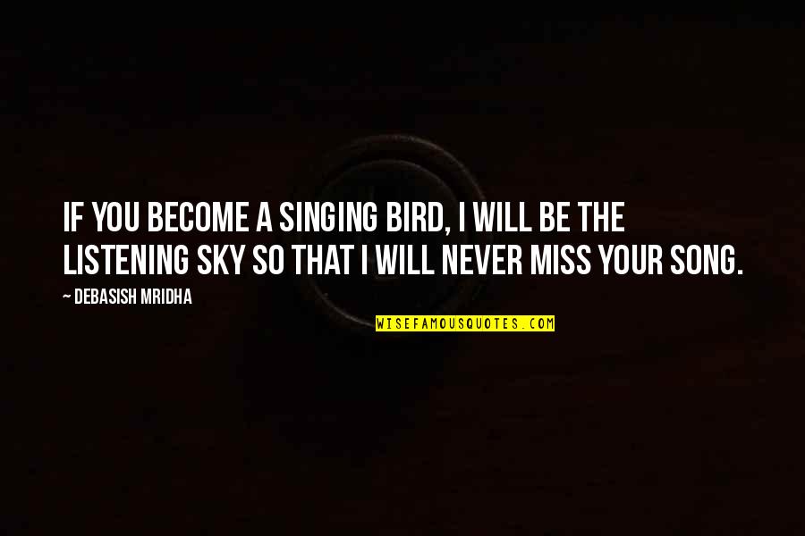About The Sky Quotes By Debasish Mridha: If you become a singing bird, I will