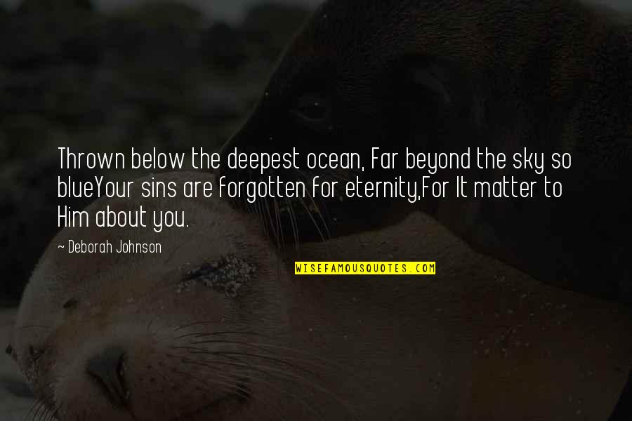 About The Sky Quotes By Deborah Johnson: Thrown below the deepest ocean, Far beyond the