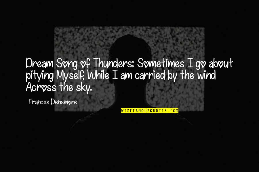 About The Sky Quotes By Frances Densmore: Dream Song of Thunders: Sometimes I go about