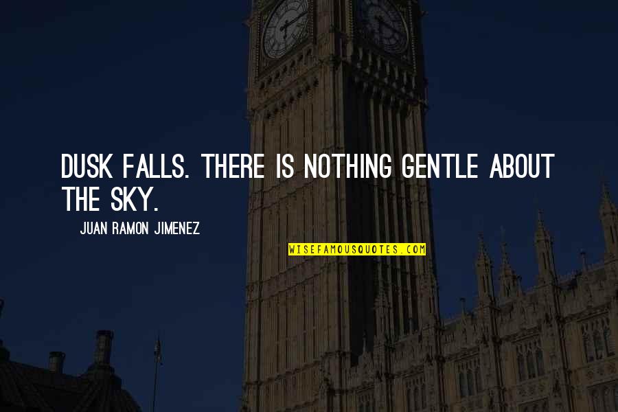 About The Sky Quotes By Juan Ramon Jimenez: Dusk falls. There is nothing gentle about the